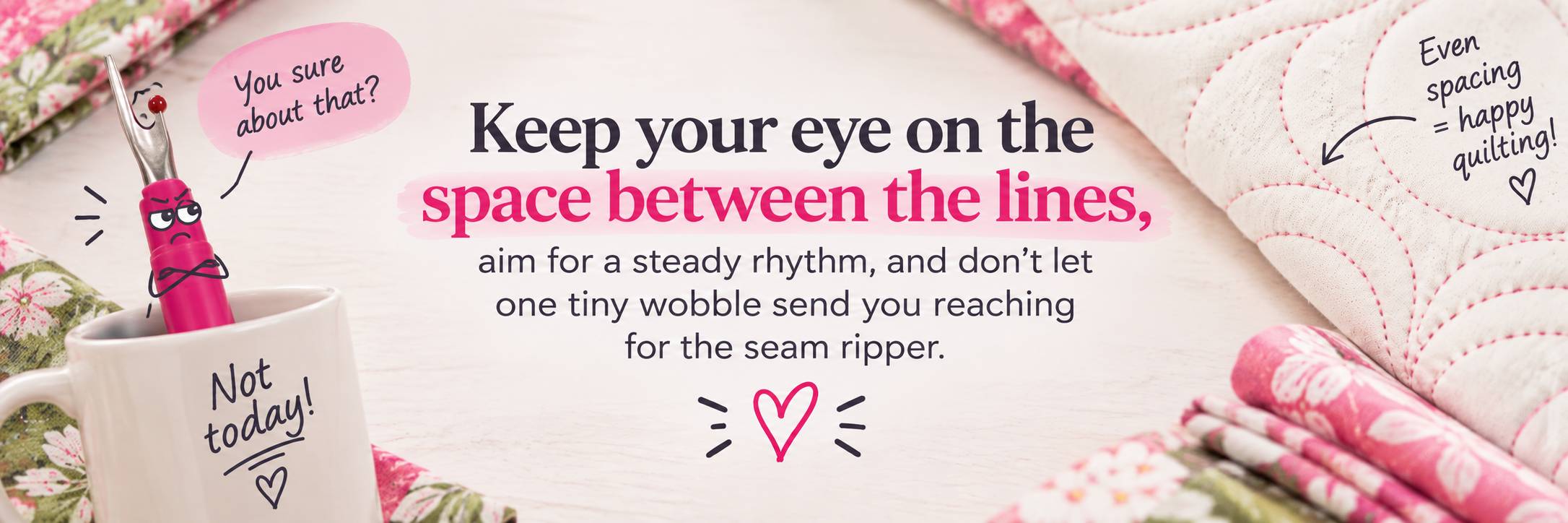 Keep your eye on the space between the lines — a cartoon seam ripper in a Not Today mug beside evenly spaced echo quilting on pink floral fabric, reminding quilters that even spacing means happy quilting
