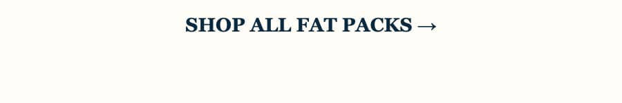 A wide, minimal graphic with dark navy serif text reading “SHOP ALL FAT PACKS →” centered near the top on a plain off-white background.