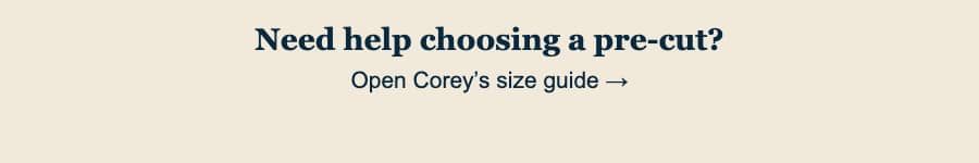 A wide, minimal cream-colored banner with centered dark navy text in two lines: “Need help choosing a pre-cut?” and “Open Corey’s size guide →”.